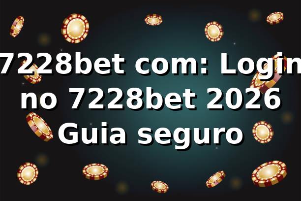 7228bet com: Login no 7228bet 2026 🔒 Guia seguro